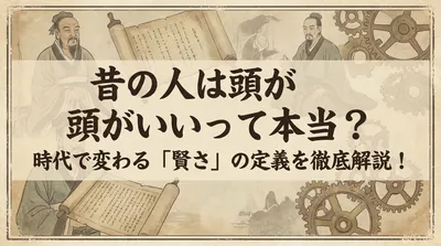 昔の人は頭がいいって本当？時代で変わる「賢さ」の定義を徹底解説！