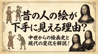 昔の人の絵が下手に見える理由？中世からの絵画史と現代の変化を解説！