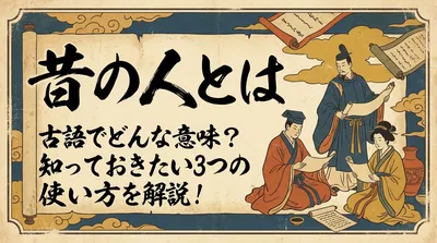 昔の人とは古語でどんな意味？知っておきたい3つの使い方を解説！