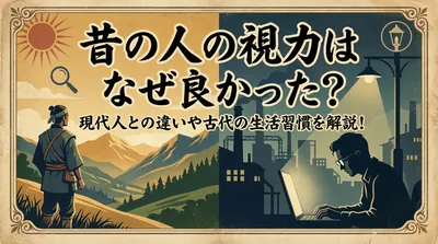 昔の人の視力はなぜ良かった？現代人との違いや古代の生活習慣を解説！