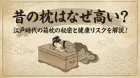 昔の枕はなぜ高い？江戸時代の箱枕の秘密と健康リスクを解説！