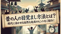 昔の人の目覚まし方法とは？現代に活かせる自然な起床のヒントをご紹介！