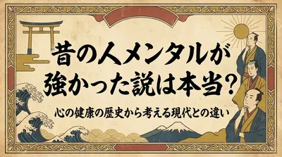 昔の人メンタルが強かった説は本当？心の健康の歴史から考える現代との違い