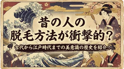 昔の人の脱毛方法が衝撃的？古代から江戸時代までの美意識の歴史を紹介！