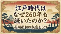 江戸時代はなぜ260年も続いたのか？長期平和の秘密を5つの理由から解説！