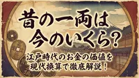昔の一両は今のいくら？江戸時代のお金の価値を現代換算で徹底解説！