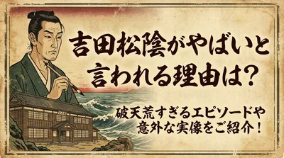 吉田松陰がやばいと言われる理由は？破天荒すぎるエピソードや意外な実像をご紹介！