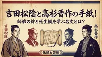 吉田松陰と高杉晋作の手紙！師弟の絆と死生観を学ぶ名文とは？