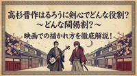 高杉晋作はるろうに剣心でどんな役割？映画での描かれ方を徹底解説！