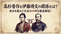 高杉晋作と伊藤博文の関係とは？身分を超えた兄弟分の絆を徹底解説！