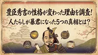 豊臣秀吉の性格が変わった理由を調査！人たらしが暴君になった5つの真相とは？