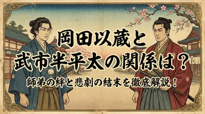 岡田以蔵と武市半平太の関係は？師弟の絆と悲劇の結末を徹底解説！