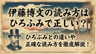 伊藤博文の読み方はひろふみで正しい？ひろぶみとの違いや正確な読み方を徹底解説！