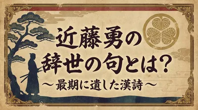 近藤勇の辞世の句とは？最期に遺した漢詩の意味を解説！